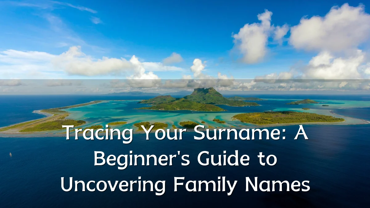 Tracing Your Surname: A Beginner's Guide to Uncovering Family Names
