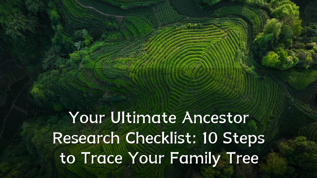 Your Ultimate Ancestor Research Checklist: 10 Steps to Trace Your Family Tree